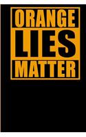 Orange Lies Matter: Notebook & Blank Lined Journal for Anti- Trump people! Funny Political Gift under 10 for women and men. (Composition Book, 100 Pages, 6x9 inches)
