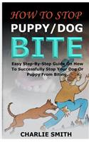 How to Stop Puppy/Dog Bite: Easy Step-By-Step Guide on How to Successfully Stop Your Dog or Puppy from Biting