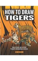 How to Draw Tigers: The Step-By-Step Tiger Drawing Book