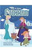 How to Draw Frozen: The Easy Step-By-Step Guide to Draw the Characters from Frozen - The Best Book for Drawing Elsa and Her Frends
