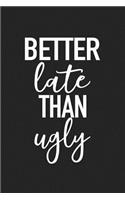 Better Late Than Ugly: A 6x9 Inch Matte Softcover Journal Notebook with 120 Blank Lined Pages and a Funny Cover Slogan