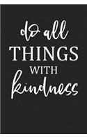 Do All Things with Kindness: A 6x9 Inch Matte Softcover Journal Notebook with 120 Blank Lined Pages and an Inspiring and Uplifting Cover Slogan