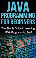 JAVA Programming for Beginners: The Simple Guide to Learning JAVA Programming fast!