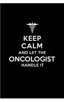 Keep Calm and Let the Oncologist Handle It: Oncologist/ Oncology Blank Lined Journal Notebook and Gifts for Medical Profession Doctors Surgeons Graduation Students Lecturers Colleagues Alumni 