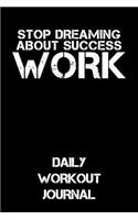 Stop Dreaming about Success - Work: Daily Workout Journal