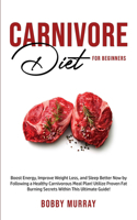 Carnivore Diet For Beginners: Boost energy, increase weight loss and sleep better now by following a healthy carnivorous meal plan! Utilize proven fat-burning secrets within this