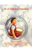 To a Different Drumbeat: A Practical Guide to Parenting Children with Special Needs