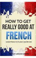 How to Get Really Good at French