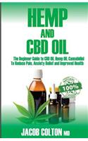 Hemp and CBD Oil: The Beginner Guide to CBD Oil, Cannabidiol to Reduce Pain, Anxiety Relief and Improved Health