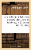 Acte Public Pour La Licence Présenté À La Faculté de Strasbourg Le 20 Janvier 1846