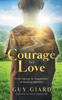 Courage To Love, From Abuse to Happiness, a Healing Memoir