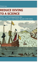 Reduce Diving to a Science: Kultur- und Technikgeschichte des Gerätetauchens in der Frühen Neuzeit (1420-1815)