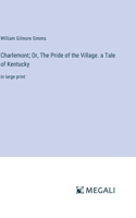 Charlemont; Or, The Pride of the Village. a Tale of Kentucky