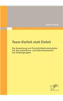 Team-Vielfalt statt Einfalt: Die Auswirkung von Persönlichkeitsmerkmalen auf das Innovations- und Zukunftspotential von Arbeitsgruppen