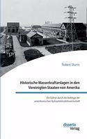 Historische Wasserkraftanlagen in den Vereinigten Staaten von Amerika. Ein Führer durch die Anfänge der amerikanischen Hydroelektrizitätswirtschaft