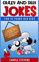 Crazy and Silly Jokes for 10 years old kids: a set of jokes that every 10 y.o. kid should burst laughing at