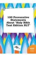 100 Provocative Statements about Holy Bible Text Edition NLT