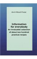 Information for Everybody an Invaluable Collection of about Two Hundred Practical Recipes