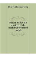 Warum sollen die Jesuiten nicht nach Deutschland zurück: (German)