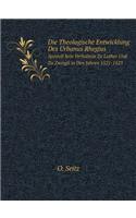 Die Theologische Entwicklung Des Urbanus Rhegius Speziell Sein Verhältnis Zu Luther Und Zu Zwingli in Den Jahren 1521-1523