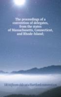 proceedings of a convention of delegates, from the states of Massachusetts, Connecticut, and Rhode-Island;