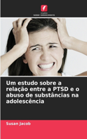 Um estudo sobre a relação entre a PTSD e o abuso de substâncias na adolescência
