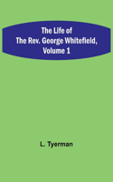 Life of the Rev. George Whitefield, Volume 1