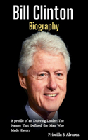Bill Clinton Biography: A profile of an Evolving Leader: The Names That Defined the Man Who Made History