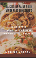 La Cuisine Saine Pour Vivre Plus Longtemps: 42 recettes infaillibles à base d'haricot et céréales