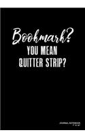 Bookmark? You Mean Quitter Strip?: Journal, Notebook, Or Diary - 120 Blank Lined Pages - 7" X 10" - Matte Finished Soft Cover