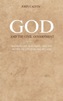 God and the Civil Government: Magistrates, elections, and the duties of citizens and rulers