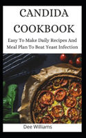 Candida Cookbook: Easy To Make Daily Recipes And Meal Plan To Beat Yeast Infection