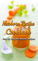 Newborn Recipe Cookbook: Step By Step All Natural Recipes: Babyfood Books