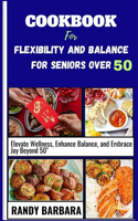 Cookbook for Flexibility and Balance for Seniors Over 50: Elevate Wellness, Enhance Balance, and Embrace Joy Beyond 50