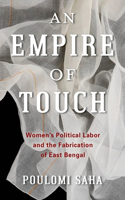 Empire of Touch: Women's Political Labor and the Fabrication of East Bengal