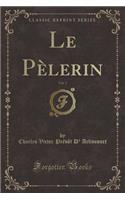 Le PÃ¨lerin, Vol. 2 (Classic Reprint)