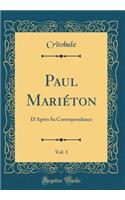 Paul Mariéton, Vol. 1: D'Après Sa Correspondance (Classic Reprint)