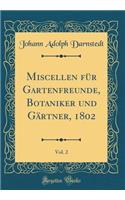 Miscellen für Gartenfreunde, Botaniker und Gärtner, 1802, Vol. 2 (Classic Reprint)