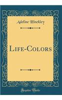 Life-Colors (Classic Reprint)