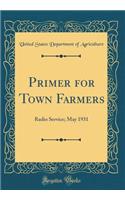 Primer for Town Farmers: Radio Service; May 1931 (Classic Reprint)