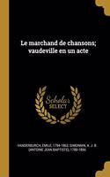 marchand de chansons; vaudeville en un acte
