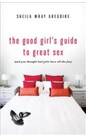 The Good Girl's Guide to Great Sex: And You Thought Bad Girls Have All the Fun