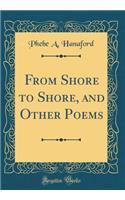 From Shore to Shore, and Other Poems (Classic Reprint)