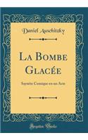 La Bombe Glacï¿½e: Saynï¿½te Comique En Un Acte (Classic Reprint)