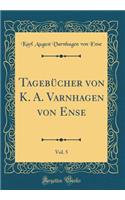Tagebücher von K. A. Varnhagen von Ense, Vol. 5 (Classic Reprint)