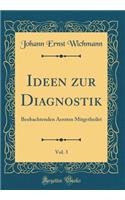 Ideen zur Diagnostik, Vol. 3: Beobachtenden Aerzten Mitgetheilet (Classic Reprint)