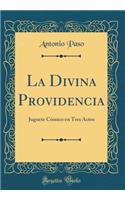 La Divina Providencia: Juguete Cómico en Tres Actos (Classic Reprint)