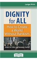 Dignity for All: How to Create a World Without Rankism (16pt Large Print Edition)