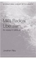 Mill's Radical Liberalism: An Essay in Retrieval