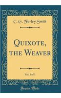 Quixote, the Weaver, Vol. 1 of 3 (Classic Reprint)